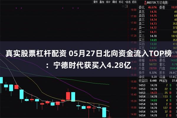 真实股票杠杆配资 05月27日北向资金流入TOP榜：宁德时代获买入4.28亿