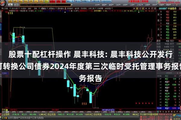 股票十配杠杆操作 晨丰科技: 晨丰科技公开发行可转换公司债券2024年度第三次临时受托管理事务报告